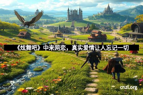 《炫舞吧》中来网恋，真实爱情让人忘记一切